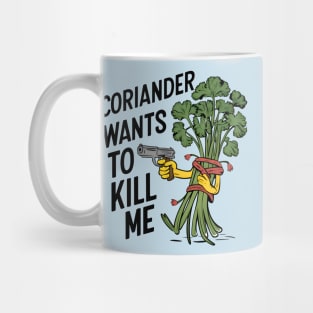 Coriander wants to kill me - I hate coriander Mug